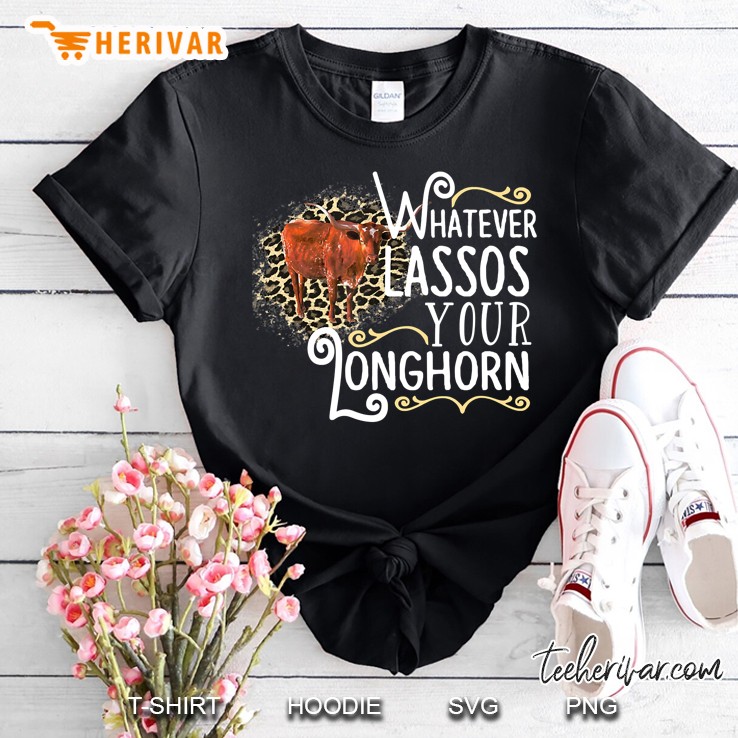 Trendy Whatever Lassos Your Longhorn Novelty Shirt