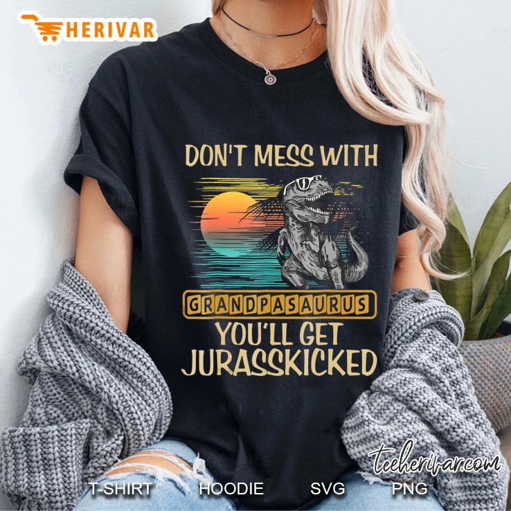 Don't Mess With Grandpasaurus You'll Get Jurasskicked Shirt Hoodie