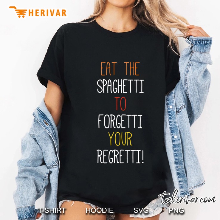 Eat The Spaghetti To Forgetti Your Regretti Funny Clothes Tank Top Ladies Tee