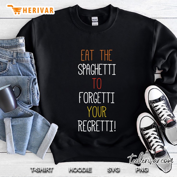 Eat The Spaghetti To Forgetti Your Regretti Funny Clothes Tank Top Sweatshirt