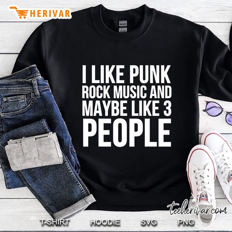 Funny Gift - I Like Punk Rock Music And Maybe Like 3 People Sweatshirt