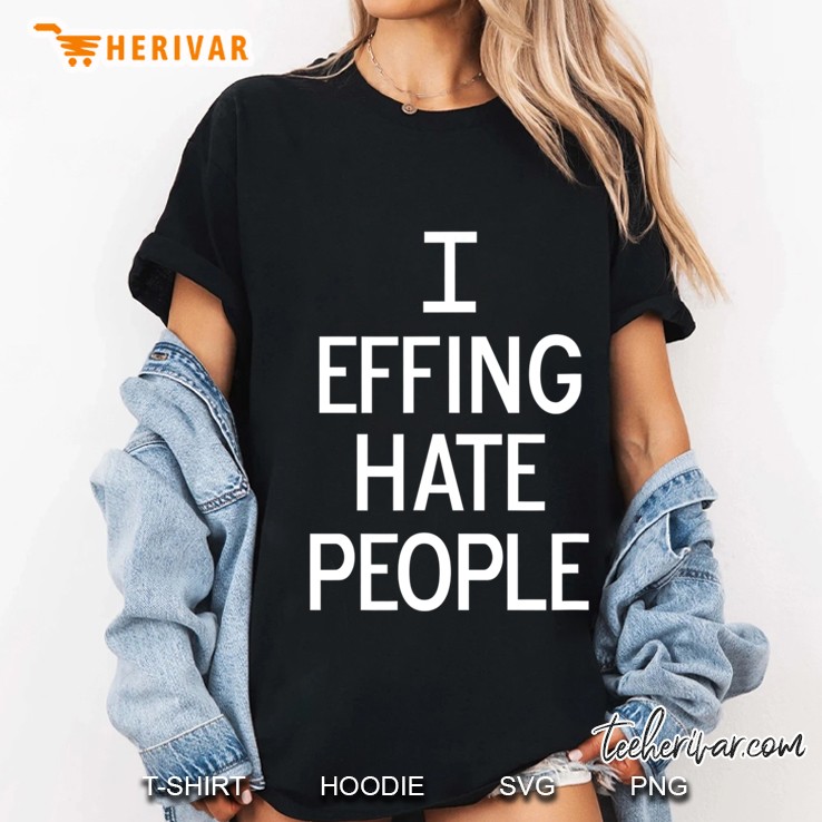 Funny, I Effing Hate People, Joke Sarcastic Family Ladies Tee