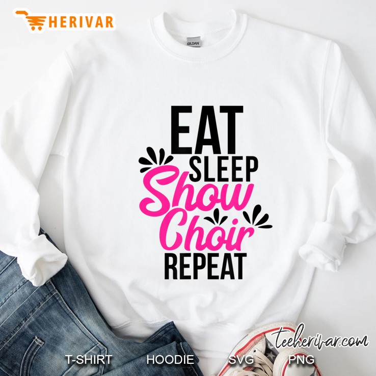 Eat Sleep Show Choir Repeat Motivational Gift Ace054a Sweatshirt