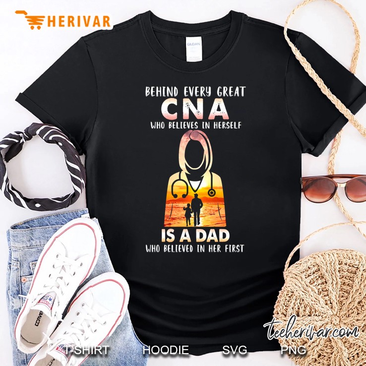 Behind Every Great Cna Who Believes In Herself Is A Dad Who Believed In Her First Shirt