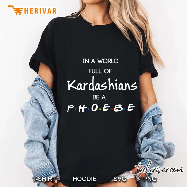 In A World Full Of Kardashians Be A Phoebe Ladies Tee