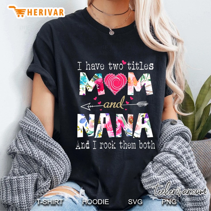 I Have Two Titles Mom And Nana And I Rock Them Both Floral Version Hoodie