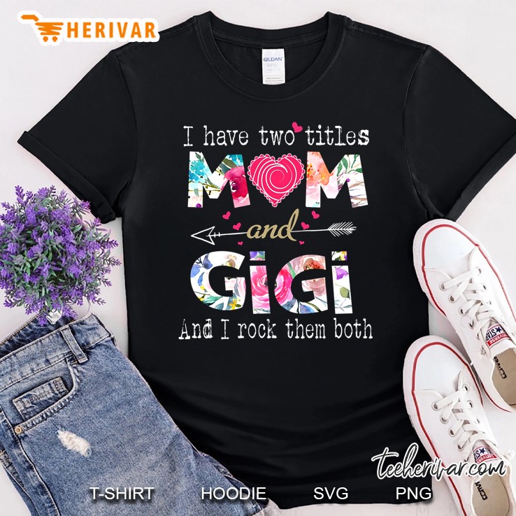 I Have Two Titles Mom And Gigi And I Rock Them Both Floral Version Shirt