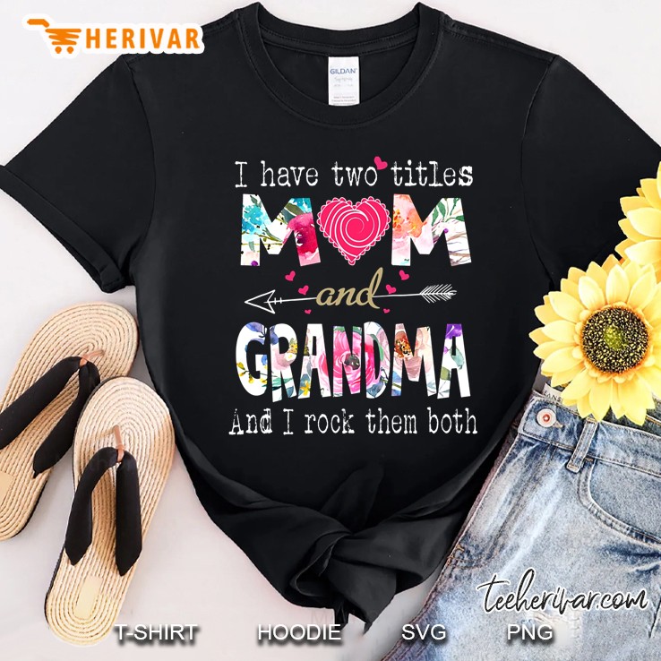 I Have Two Titles Mom And Grandma And I Rock Them Both Floral Version Shirt