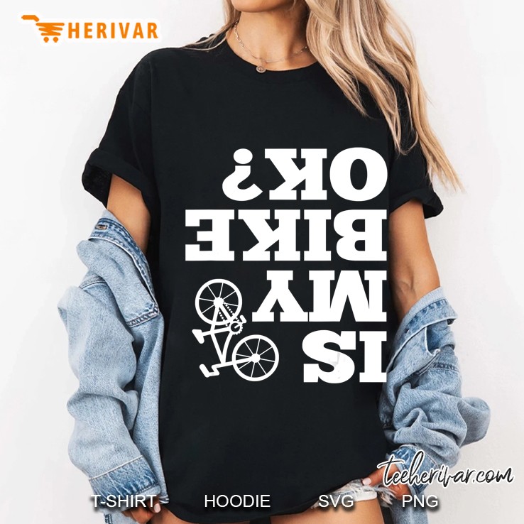 Funny Upside Down Is My Bike Ok Bicycle Gift Ladies Tee