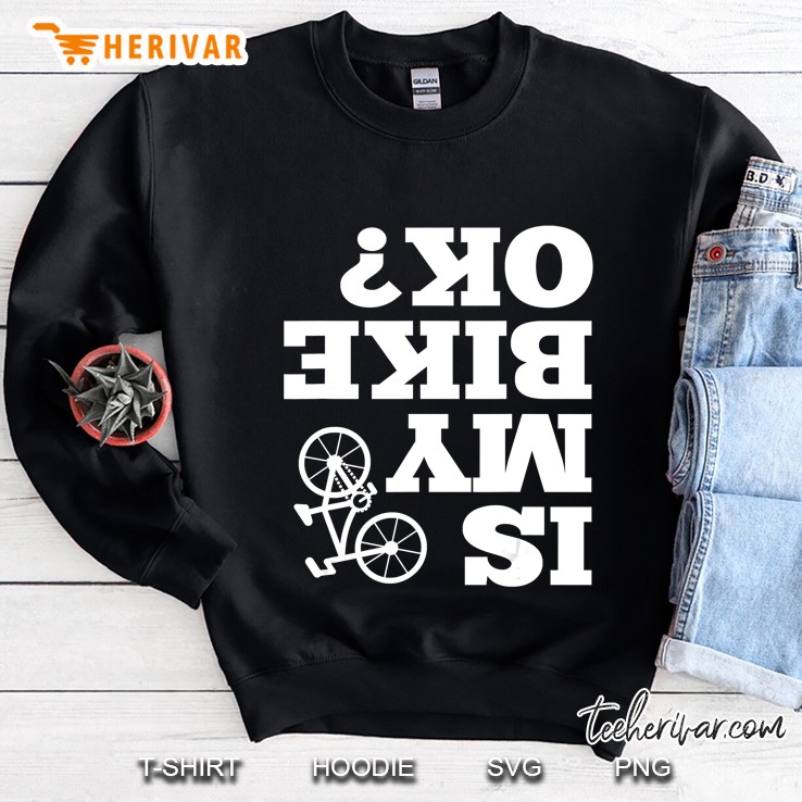 Funny Upside Down Is My Bike Ok Bicycle Gift Sweatshirt
