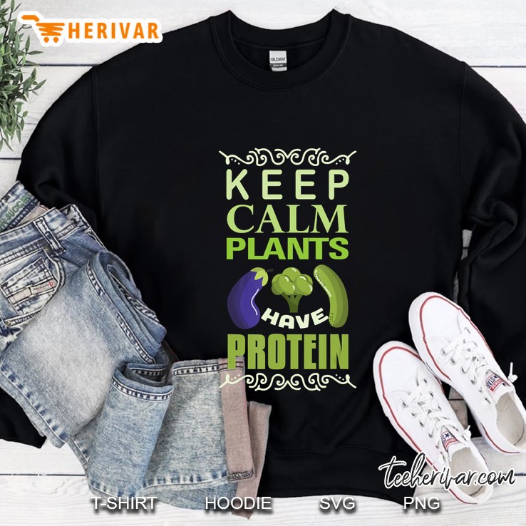 Keep Calm Plants Have Protein Sweatshirt