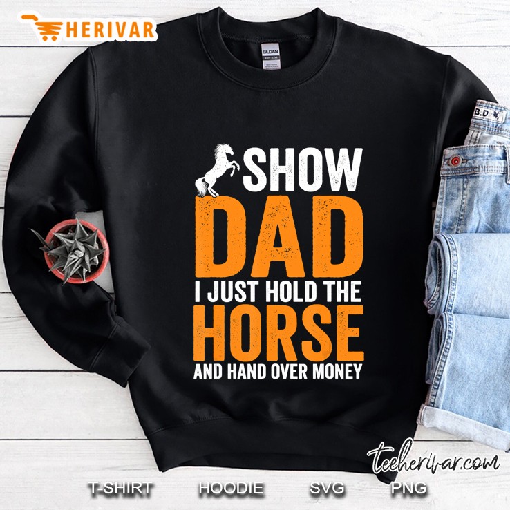 Mens Funny Show Dad I Just Hold The Horse And Hand Over Money Sweatshirt