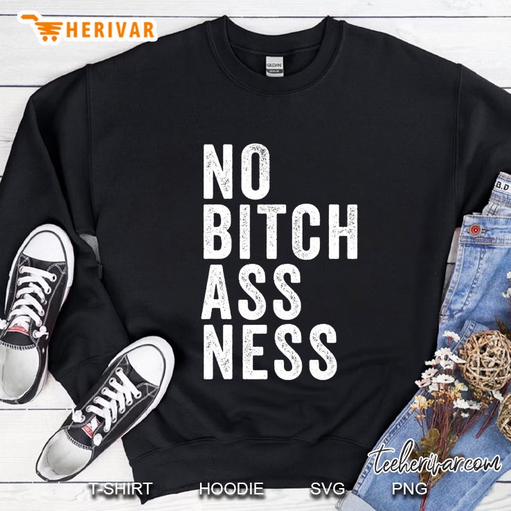 No Bitchassness Sweatshirt
