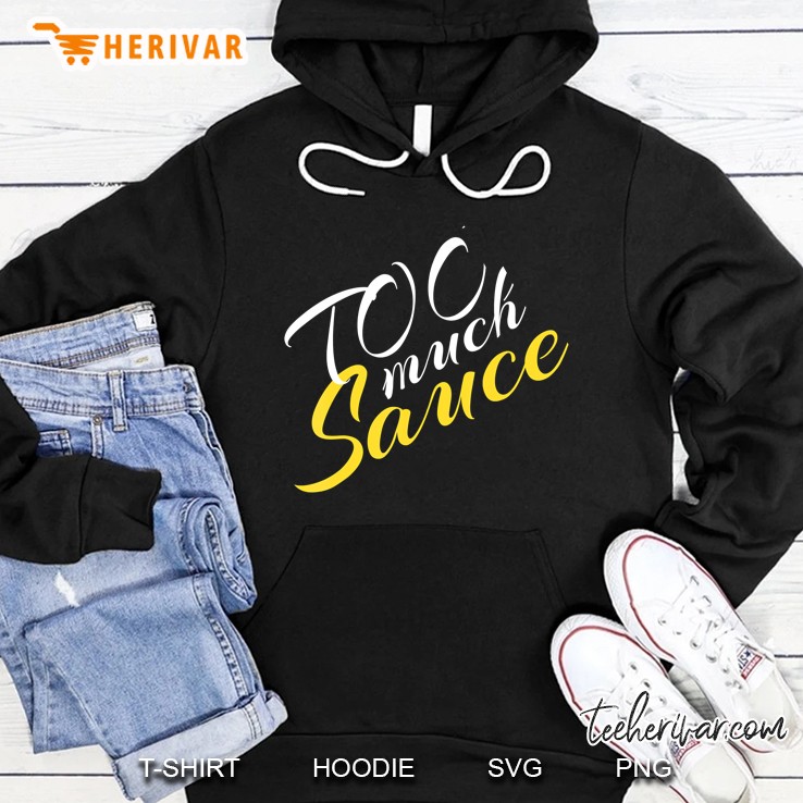 Too Much Sauce A Pretty Fun Shirt For Every Style Glamor Mugs