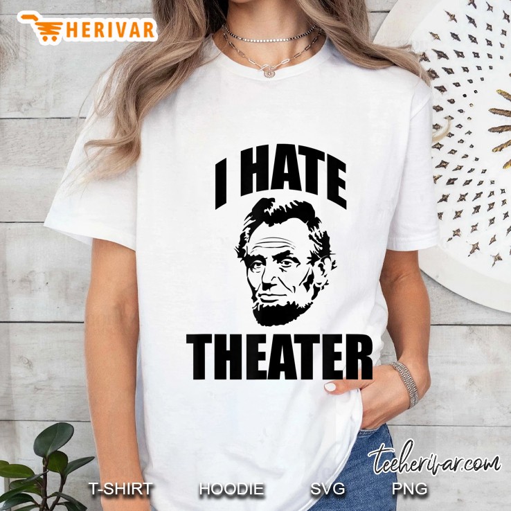 I Hate Theater Abraham Abe Lincoln Funny Theatre Hoodie