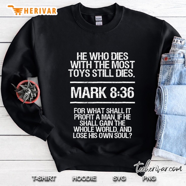 He Who Dies With The Most Toys, Bible Verse, Funny . Sweatshirt