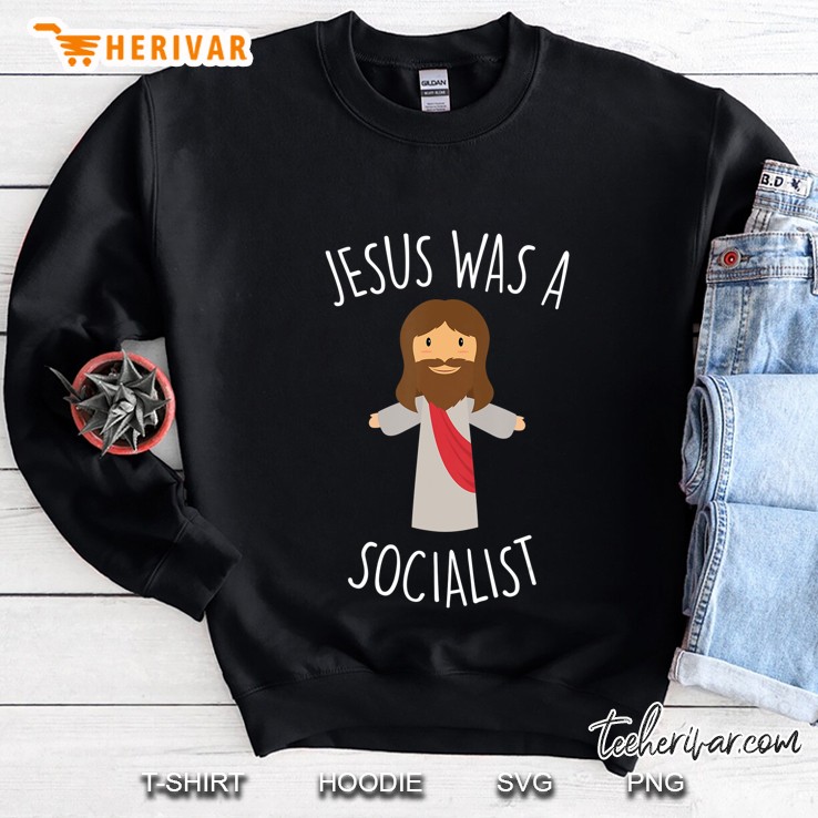 Jesus Was A Socialist Funny Socialism Leftist Sweatshirt