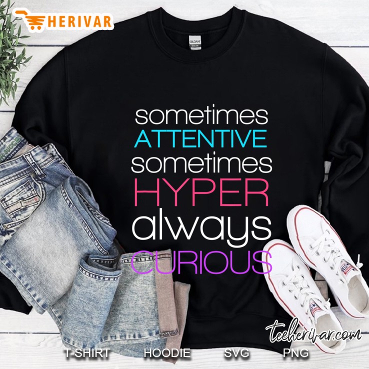 Sometimes Attentive Hyper Always Curious Gif Sweatshirt
