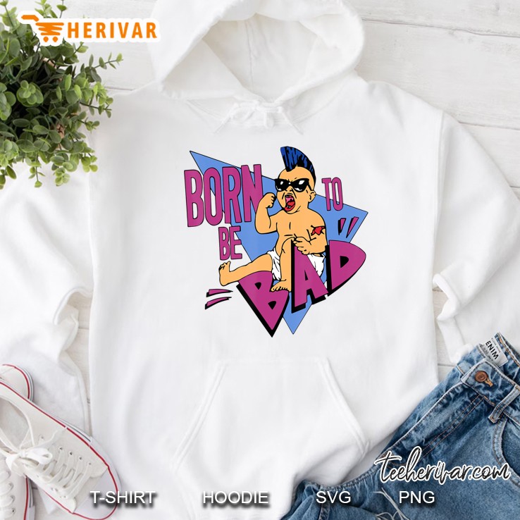 Born To Be Bad Shirt Hoodie