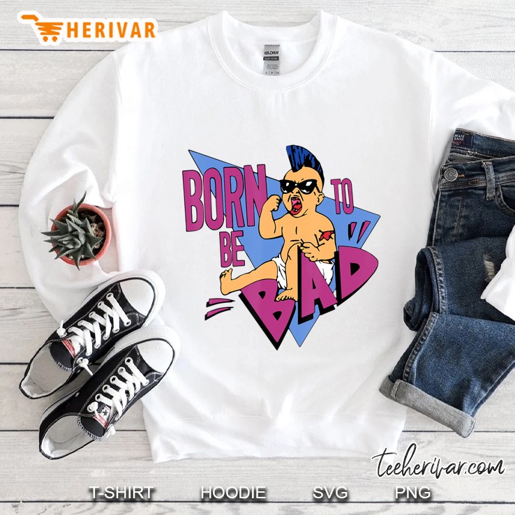 Born To Be Bad Shirt Sweatshirt