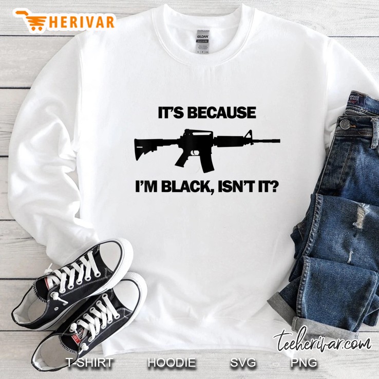 Mens Men's It's Because I'm Black, Isn't It M16 Ar15 Firearm Tee Mugs