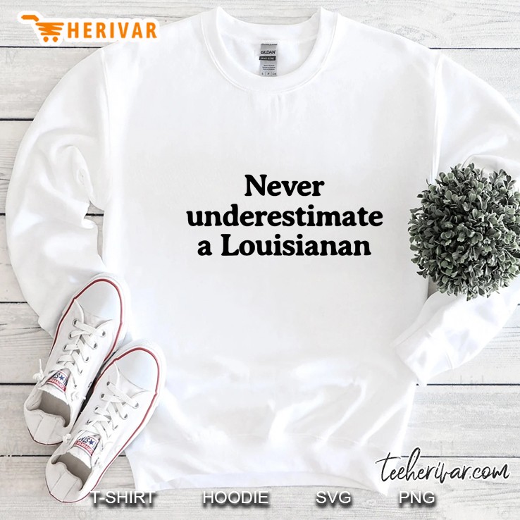 Never Underestimate A Louisianan Sweatshirt