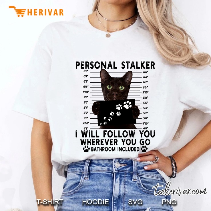 Personal Stalker I Will Follow You Wherever You Go Bathroom Included Cat Version Ladies Tee