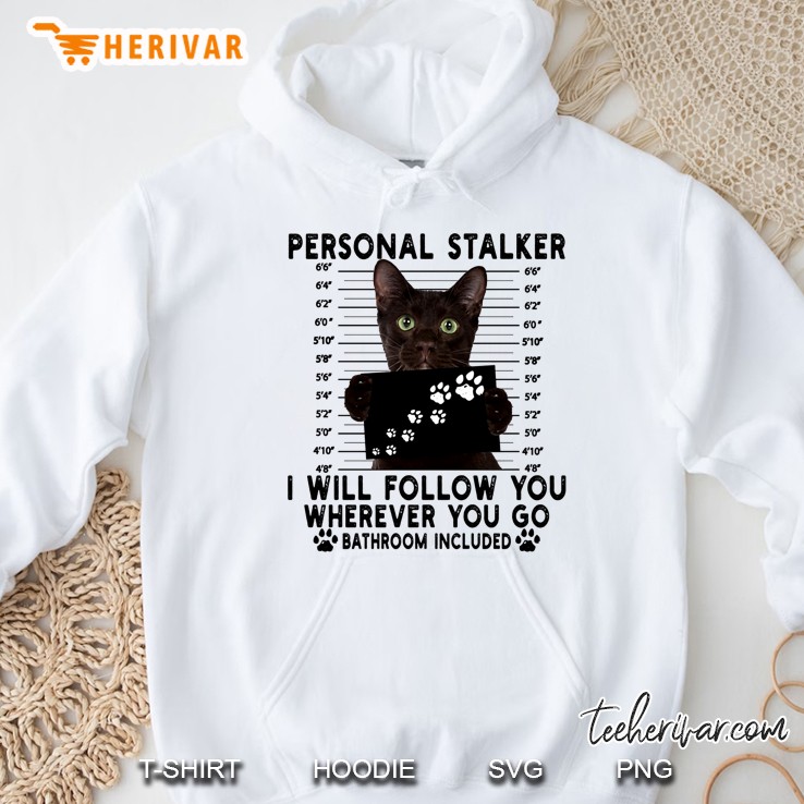 Personal Stalker I Will Follow You Wherever You Go Bathroom Included Cat Version Hoodie