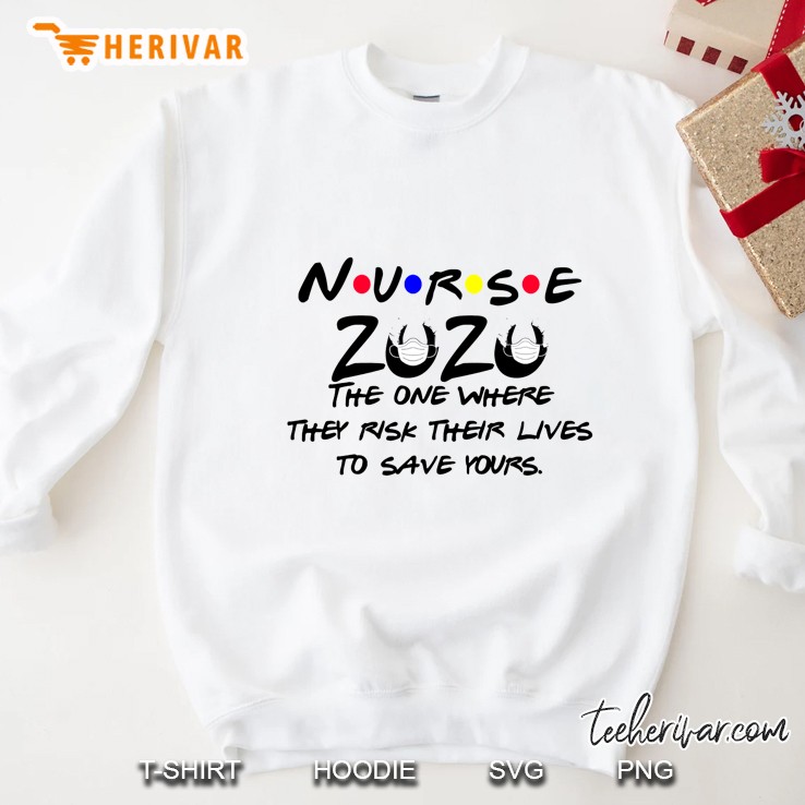 Nurse 2020 The One Where They Risk Their Lives To Save Yours Sweatshirt