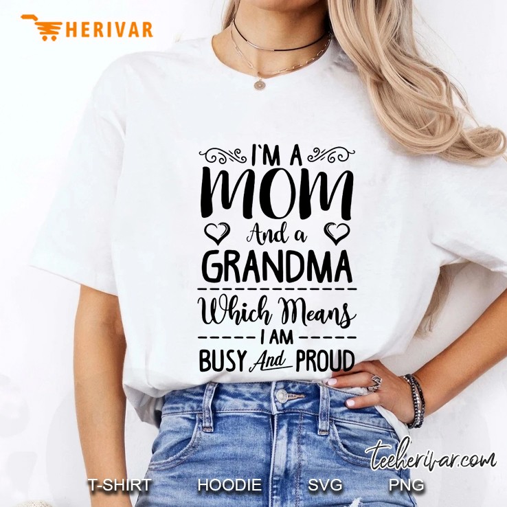 I'm A Mom And A Grandma Which Means I Am Busy And Proud Hoodie