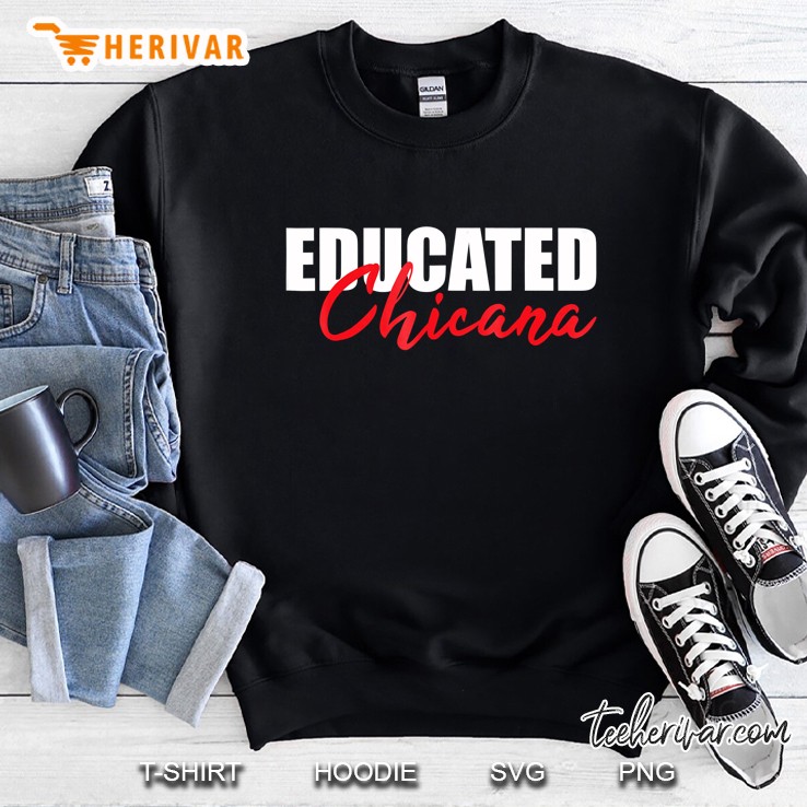 Educated Chicana Educated Latina Power Mexicana Tshirt Sweatshirt