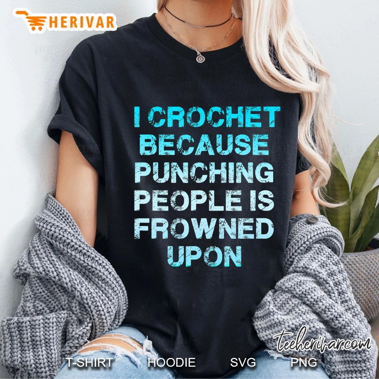 I Crochet Because Punching People Is Frowned Upon - Funny Ladies Tee