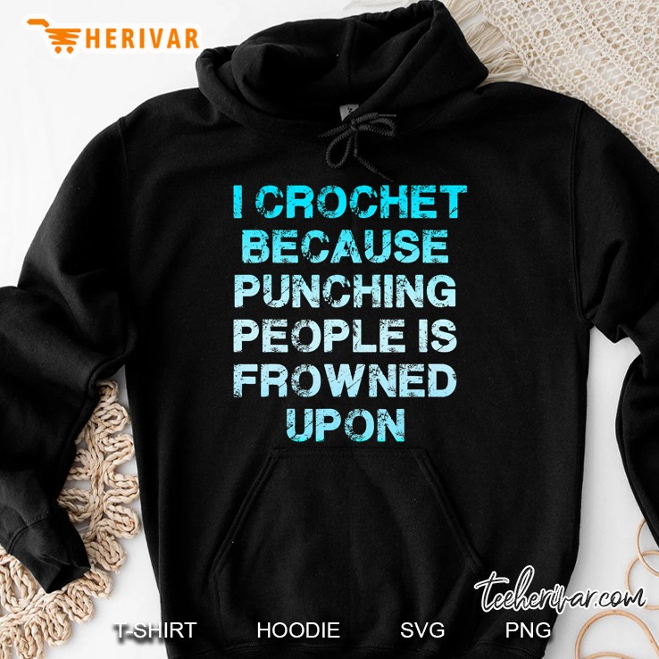 I Crochet Because Punching People Is Frowned Upon - Funny Hoodie