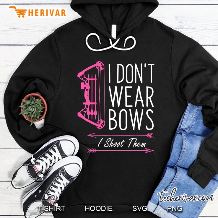 I Dont Wear Bows I Shoot Them Archery Hoodie