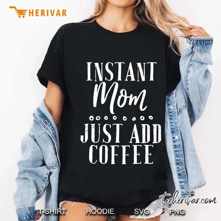 Instant Mom Just Add Coffee Funny Not Morning Person Shirt Ladies Tee