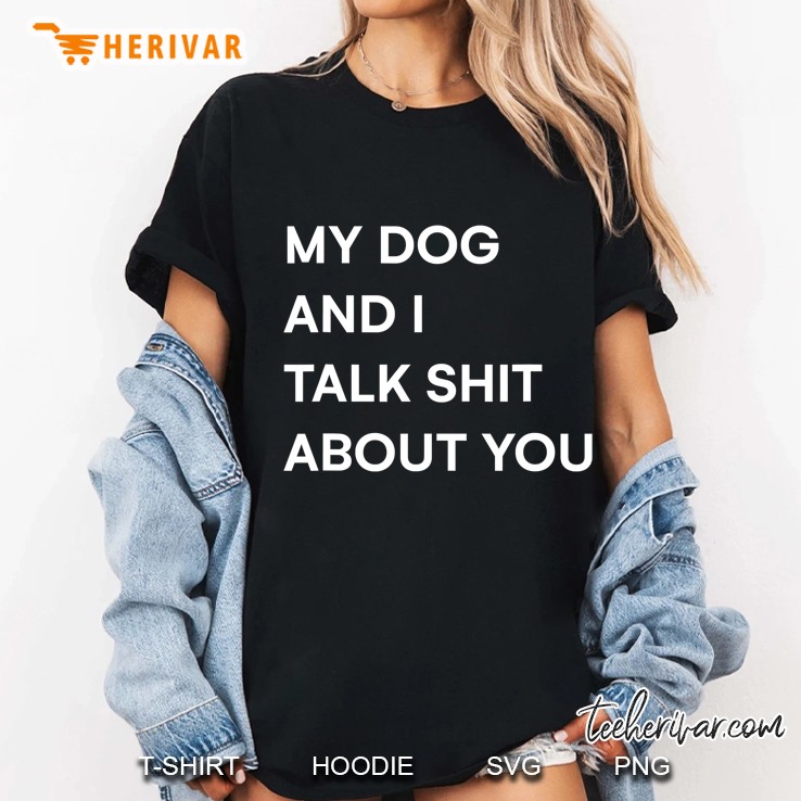 My Dog And I Talk Shit About You Funny Women Dog Mama Tee Ladies Tee