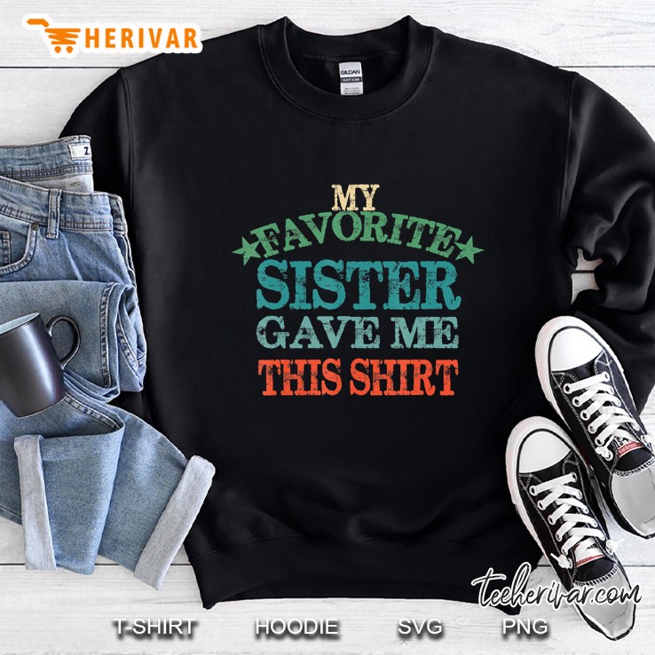 My Favorite Sister Gave Me This Shirt, Vintage Brother Gift Sweatshirt