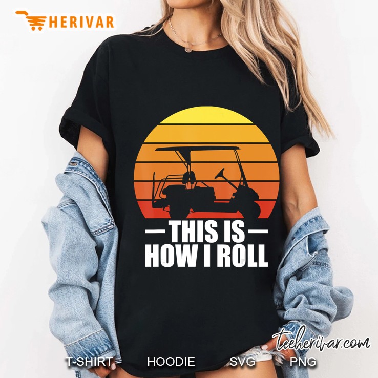 This Is How I Roll Golf Gift Funny Golfers Retro Golf Cart Ladies Tee
