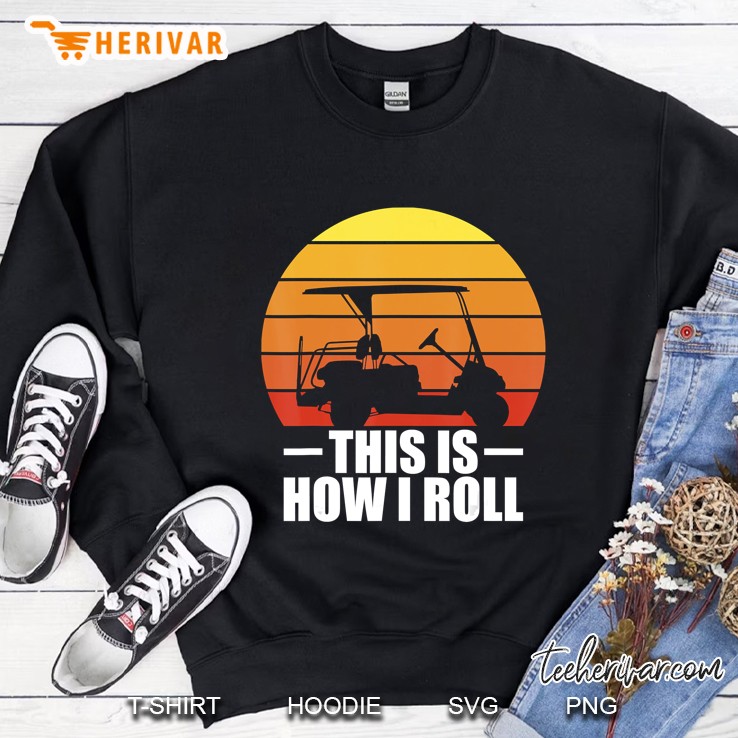This Is How I Roll Golf Gift Funny Golfers Retro Golf Cart Sweatshirt