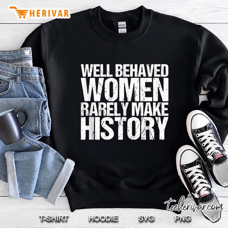 Well Behaved Women Rarely Make History Tank Top Sweatshirt