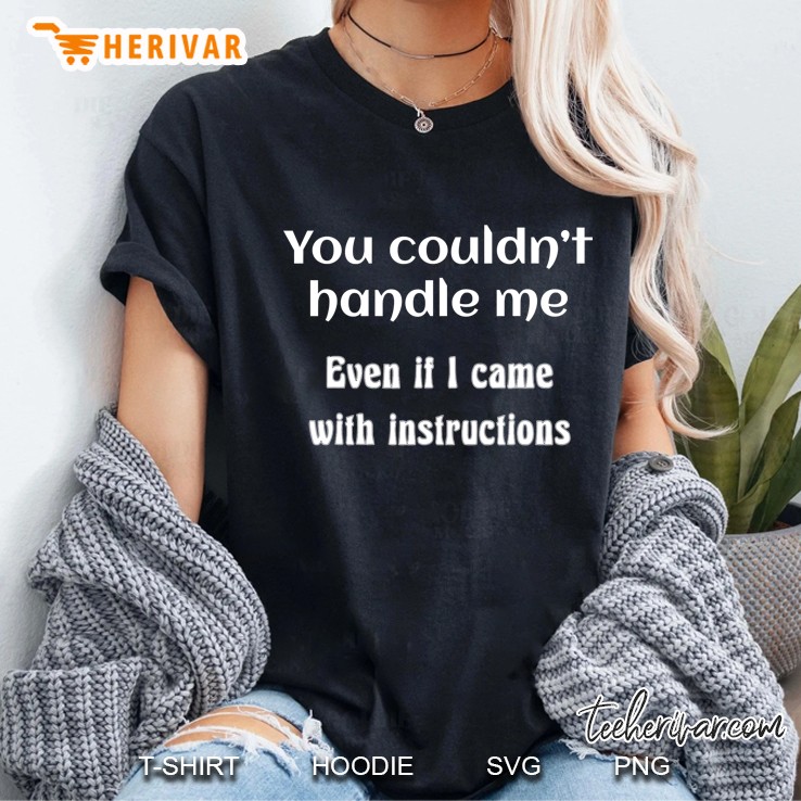 You Couldnt Handle Me Even If I Came With Instructions Funny Ladies Tee