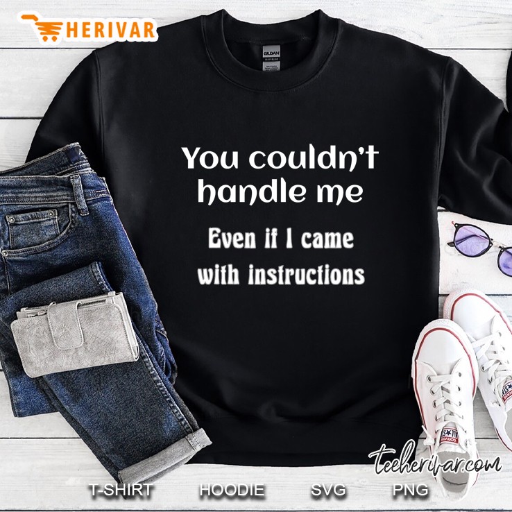 You Couldnt Handle Me Even If I Came With Instructions Funny Sweatshirt