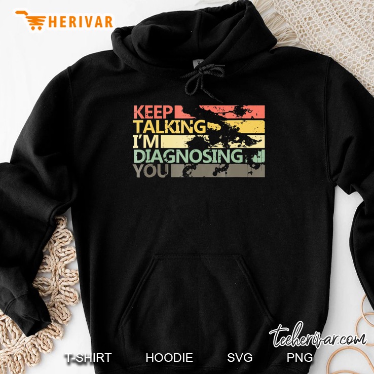 Keep Talking Im Diagnosing You Shirt Men Woman Vintage Funny Hoodie