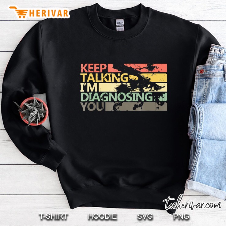 Keep Talking Im Diagnosing You Shirt Men Woman Vintage Funny Sweatshirt
