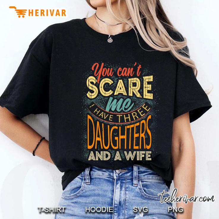 Mens Funny You Can't Scare Me I Have Three Daughters And A Wife Premium Hoodie