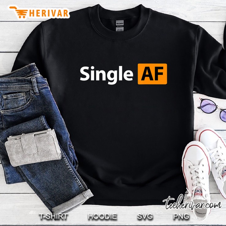 Single Af Tshirt, Fun Porn Tshirt. Sweatshirt