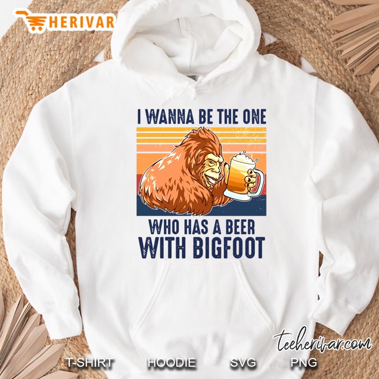 I Wanna Be The One Who Has A Beer With Bigfoot Vintage Version Hoodie