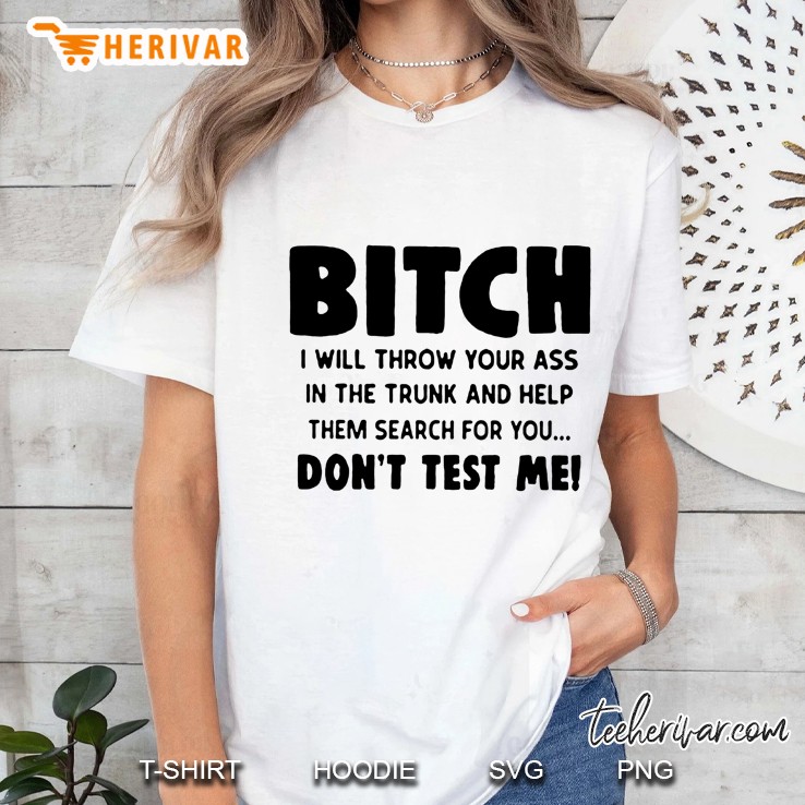 Bitch I Will Throw Your Ass In The Trunk And Help Them Search For You Don