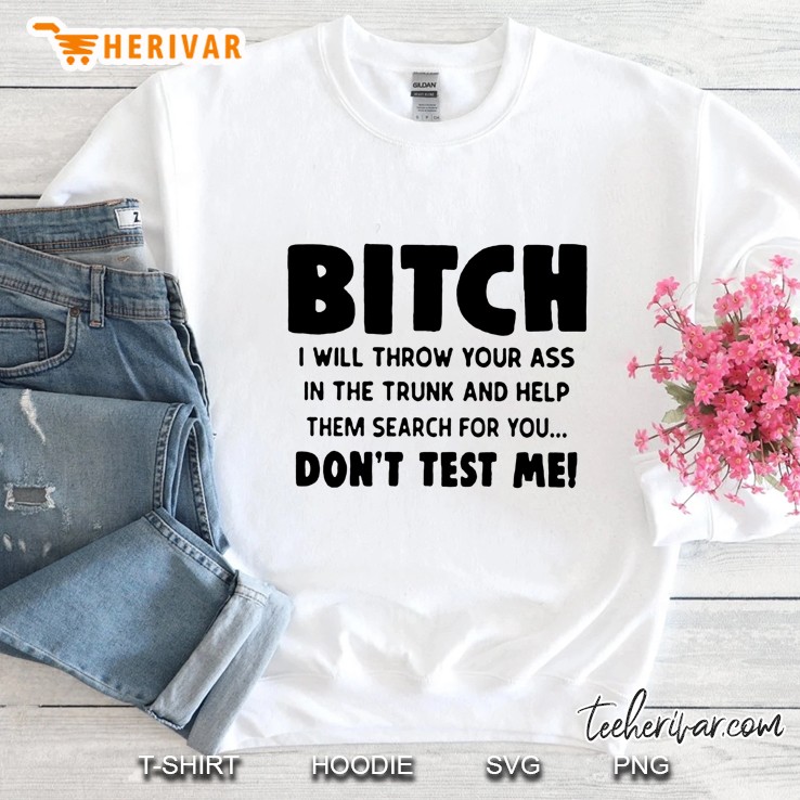 Bitch I Will Throw Your Ass In The Trunk And Help Them Search For You Don