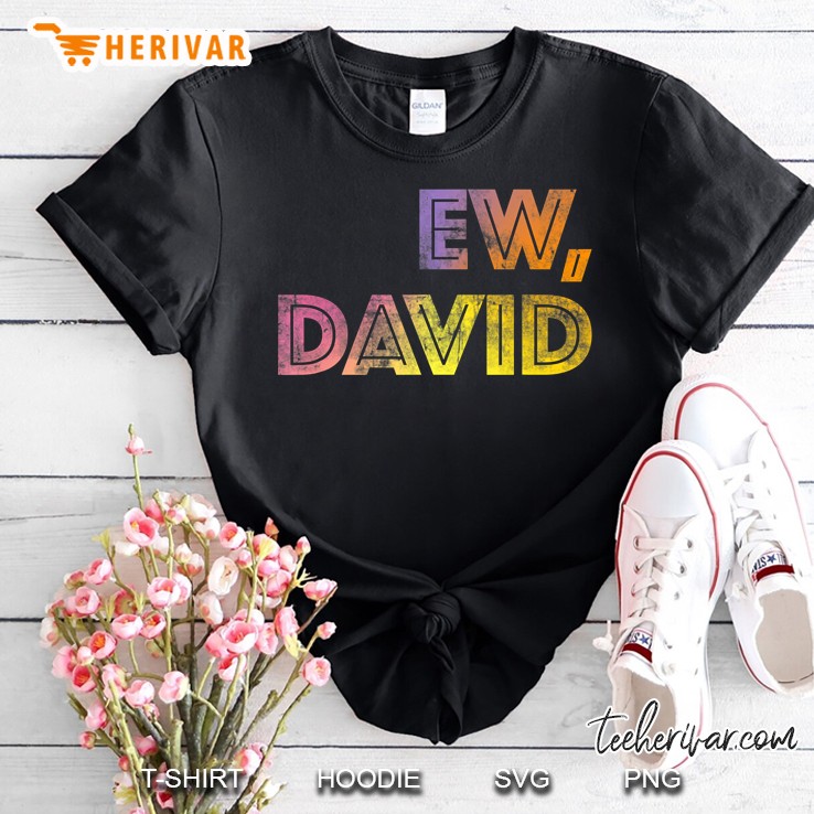 Ew, David Gift Birthday Men And Women Shirt